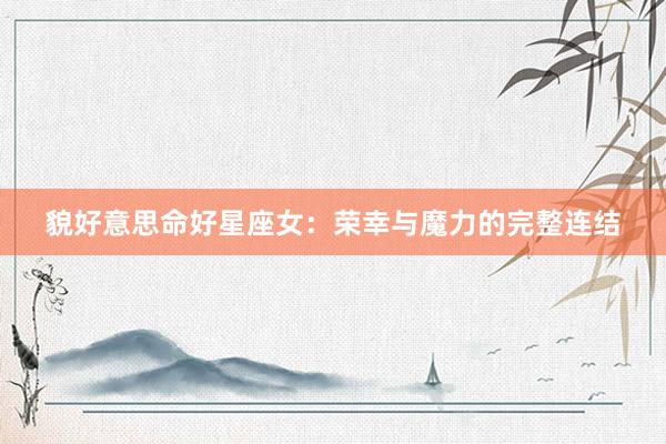 貌好意思命好星座女：荣幸与魔力的完整连结